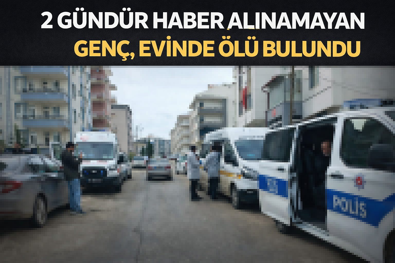2 Gündür Haber Alınamayan Genç, Evinde Ölü Bulundu