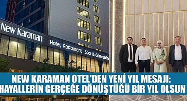 NEW KARAMAN OTEL'DEN YENİ YIL MESAJI: HAYALLERİN GERÇEĞE DÖNÜŞTÜĞÜ BİR YIL OLSUN