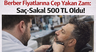 Berber Fiyatlarına Cep Yakan Zam: Saç-Sakal 500 TL Oldu!