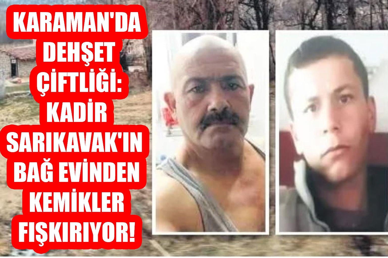 Karaman'da Dehşet Çiftliği: Kadir Sarıkavak'ın Bağ Evinden Kemikler Fışkırıyor!