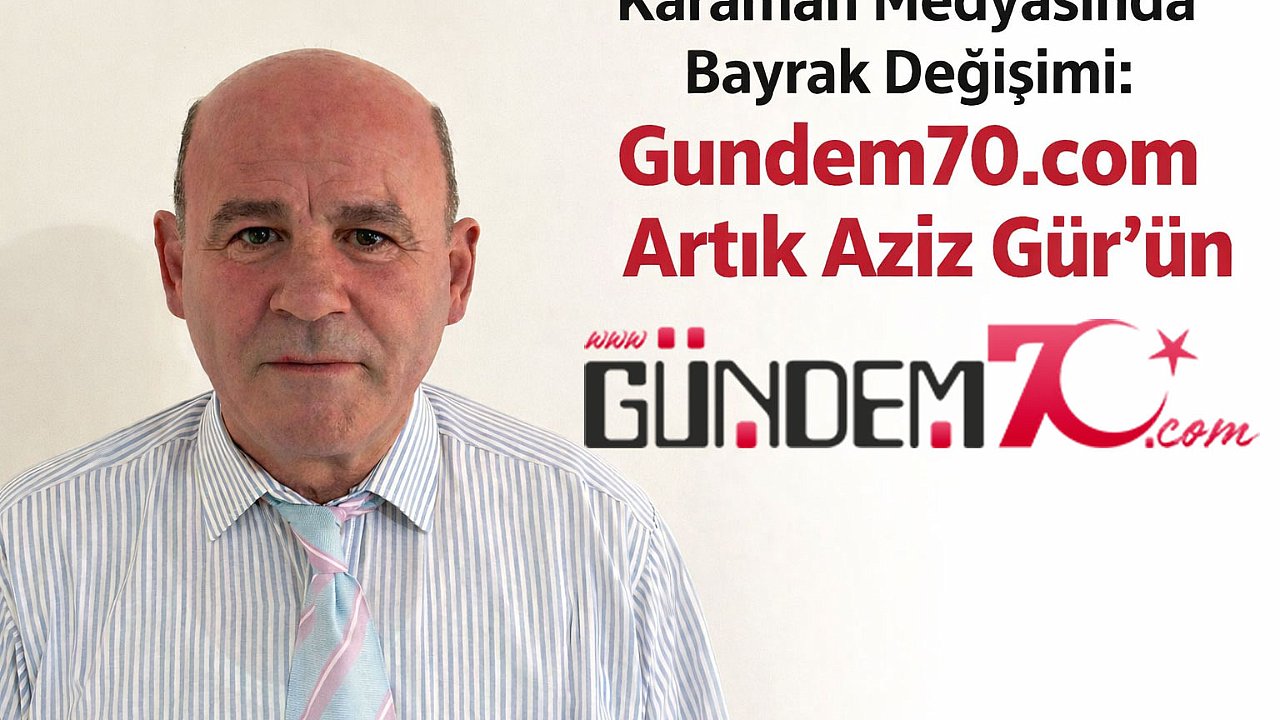 Karaman Medyasında Bayrak Değişimi: Gundem70.com Artık Aziz Gür'ün