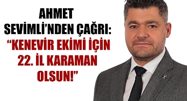 Ahmet Sevimli’nden Çağrı: “Kenevir Ekimi İçin 22. İl Karaman Olsun!”