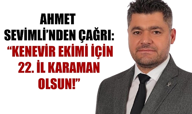 Ahmet Sevimli’nden Çağrı: “Kenevir Ekimi İçin 22. İl Karaman Olsun!”