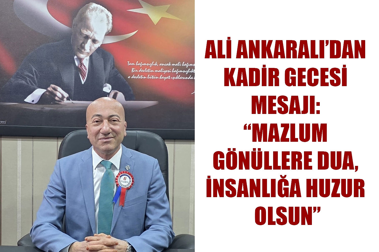 ALİ ANKARALI’DAN KADİR GECESİ MESAJI: “MAZLUM GÖNÜLLERE DUA, İNSANLIĞA HUZUR OLSUN”