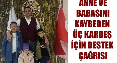 ANNE VE BABASINI KAYBEDEN ÜÇ KARDEŞ İÇİN DESTEK ÇAĞRISI