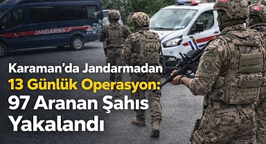 Karaman'da Jandarmadan 13 Günlük Operasyon: 97 Aranan Şahıs Yakalandı