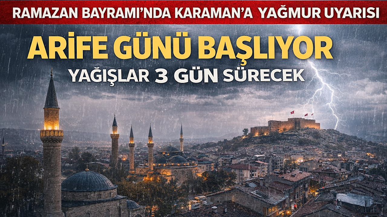 Ramazan Bayramı'nda Karaman'a Yağmur Uyarısı: Arife Günü Başlıyor, 3 Gün Sürecek