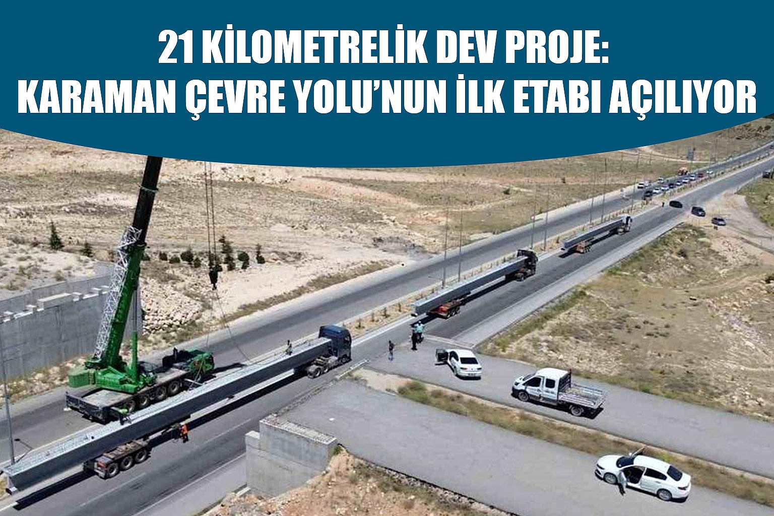 21 KİLOMETRELİK DEV PROJE: KARAMAN ÇEVRE YOLU’NUN İLK ETABI AÇILIYOR