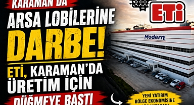 Arsa Lobilerine Darbe: Eti, Karaman’da Üretim İçin Düğmeye Bastı