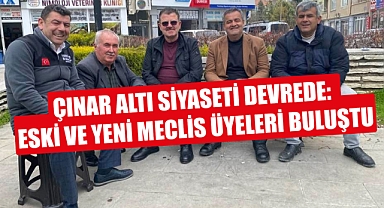 Çınar Altı Siyaseti Devrede: Eski ve Yeni Meclis Üyeleri Buluştu