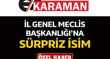 İl Genel Meclis Başkanlığı'na Sürpriz İsim
