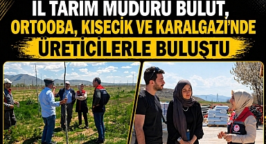 İl Tarım Müdürü Bulut, Ortooba, Kisecik ve Karalgazi'nde Üreticilerle Buluştu