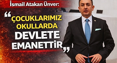 İsmail Atakan Ünver: “Çocuklarımız Okullarda Devlete Emanettir”