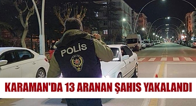 KARAMAN'DA 13 ARANAN ŞAHIS YAKALANDI