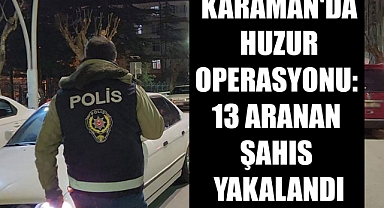 Karaman'da Huzur Operasyonu: 13 Aranan Şahıs Yakalandı