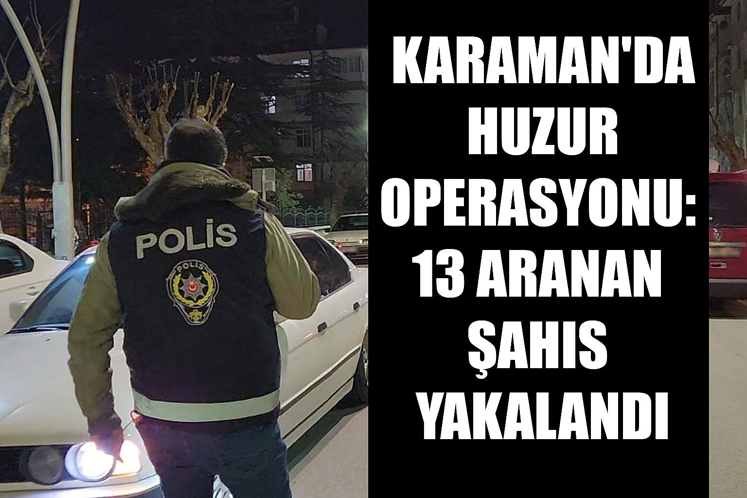 Karaman'da Huzur Operasyonu: 13 Aranan Şahıs Yakalandı