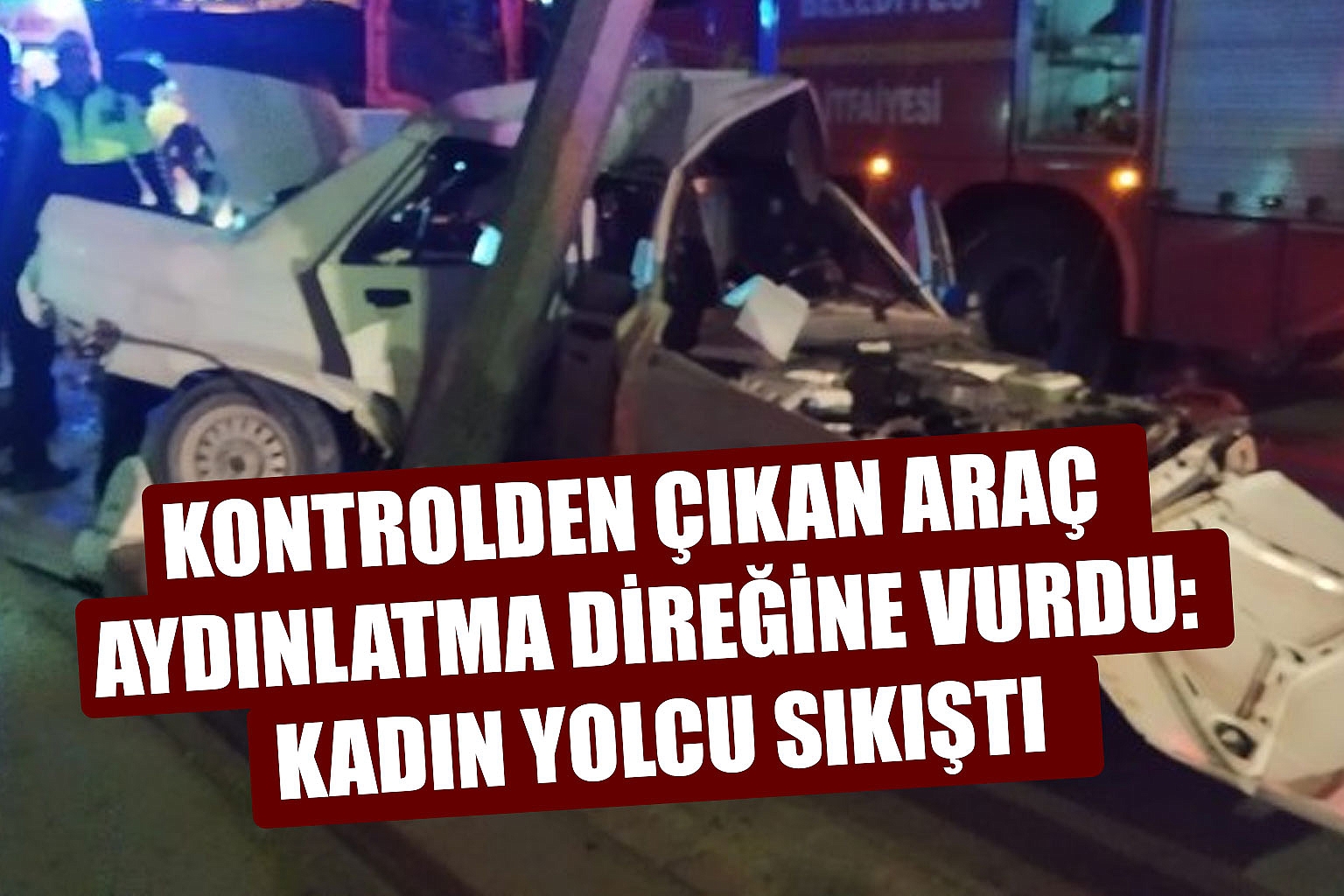 KONTROLDEN ÇIKAN ARAÇ AYDINLATMA DİREĞİNE VURDU: KADIN YOLCU SIKIŞTI