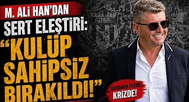 M. Ali Han’dan Sert Eleştiri: ‘Kulüp Sahipsiz Bırakıldı