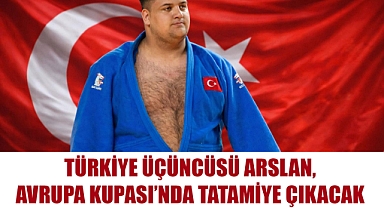 TÜRKİYE ÜÇÜNCÜSÜ ARSLAN, AVRUPA KUPASI’NDA TATAMİYE ÇIKACAK