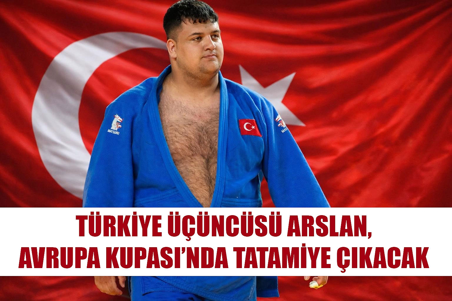 TÜRKİYE ÜÇÜNCÜSÜ ARSLAN, AVRUPA KUPASI’NDA TATAMİYE ÇIKACAK 