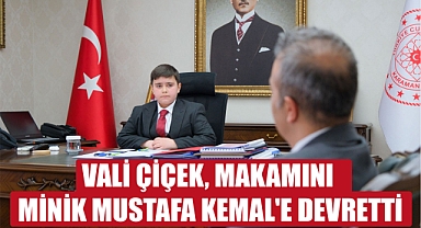 VALİ ÇİÇEK, MAKAMINI MİNİK MUSTAFA KEMAL'E DEVRETTİ