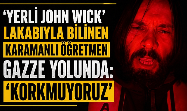 'Yerli John Wick’ Lakabıyla Bilinen Karamanlı Öğretmen Gazze Yolunda: ‘Korkmuyoruz1