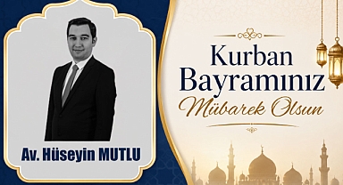 Av. Mutlu'dan Bayram Mesajı: '“Emeğin ve Alın Terinin Bayramı Olsun”'