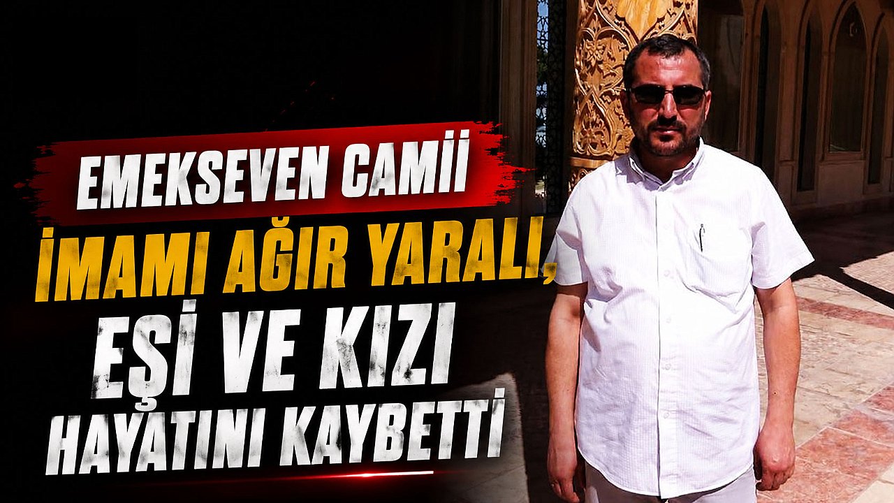 Emekseven Camii İmamı Ağır Yaralı, Eşi ve Kızı Hayatını Kaybetti