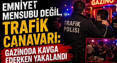 Emniyet Mensubu Değil, Trafik Canavarı: Gazinoda Kavga Ederken Yakalandı