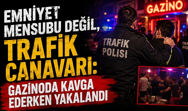 Emniyet Mensubu Değil, Trafik Canavarı: Gazinoda Kavga Ederken Yakalandı