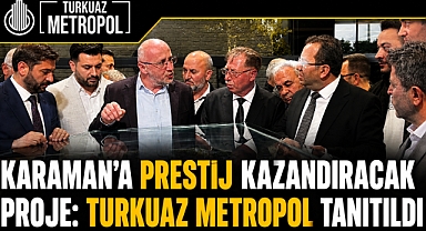 Karaman’a Prestij Kazandıracak Proje: Turkuaz Metropol Tanıtıldı