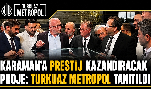 Karaman’a Prestij Kazandıracak Proje: Turkuaz Metropol Tanıtıldı
