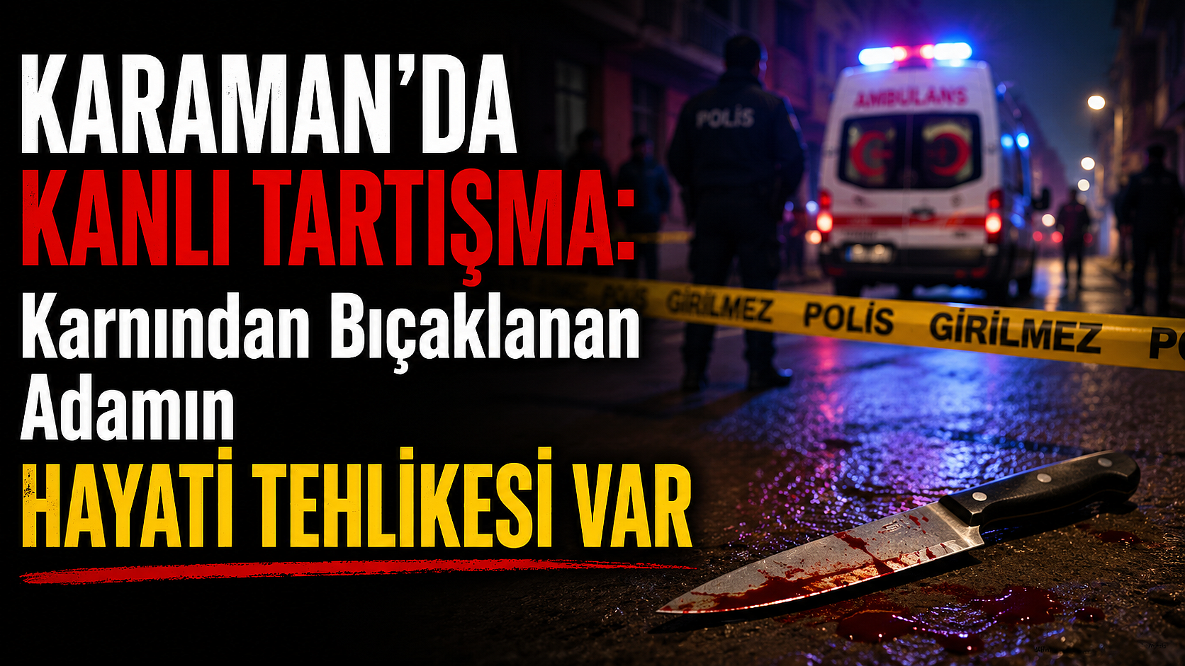 Karaman’da Kanlı Tartışma: Karnından Bıçaklanan Adamın Hayati Tehlikesi Var