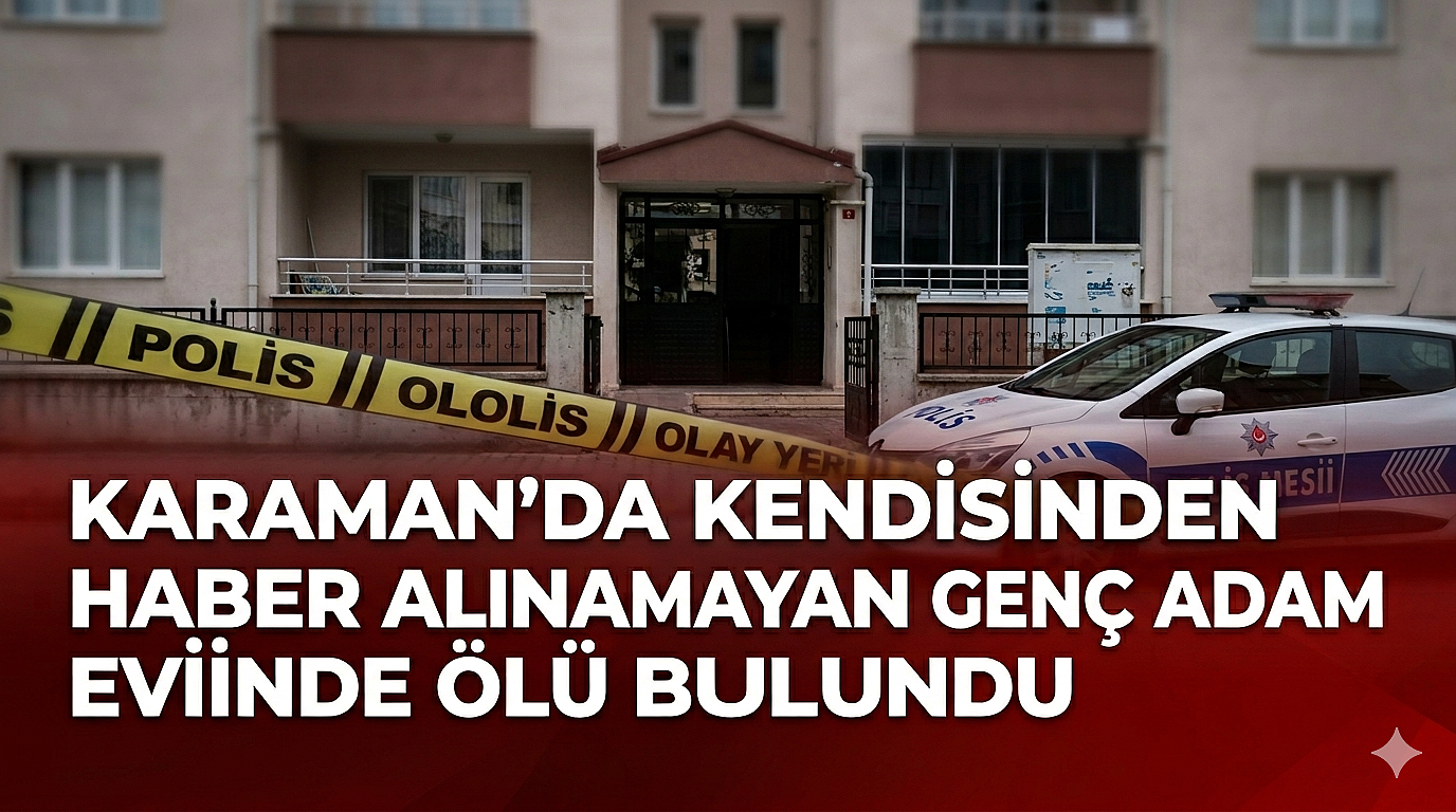 Karaman'da Kendisinden Haber Alınamayan Genç Adam Evinde Ölü Bulundu
