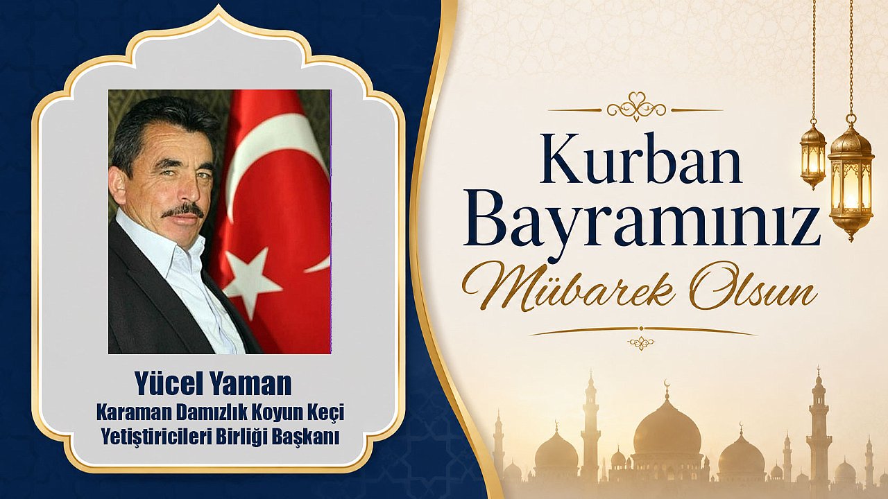 Karaman Damızlık Koyun Keçi Yetiştiricileri Birliği Başkanı Yücel Yaman’dan Kurban Bayramı Mesajı