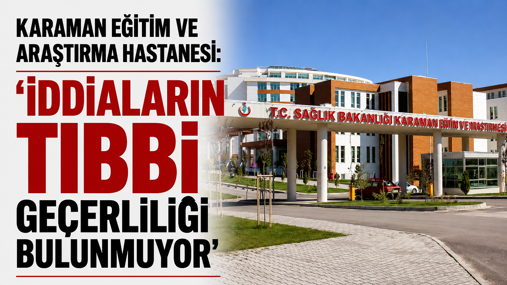 Karaman Eğitim ve Araştırma Hastanesi: ‘İddiaların Tıbbi Geçerliliği Bulunmuyor’