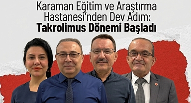 Karaman Eğitim ve Araştırma Hastanesi'nden Dev Adım: Takrolimus Dönemi Başladı