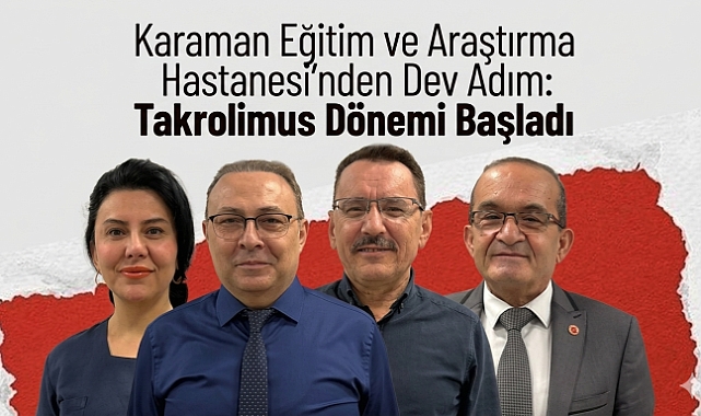 Karaman Eğitim ve Araştırma Hastanesi'nden Dev Adım: Takrolimus Dönemi Başladı