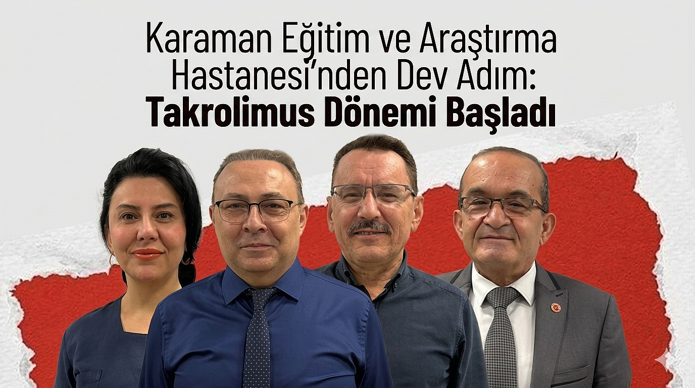 Karaman Eğitim ve Araştırma Hastanesi'nden Dev Adım: Takrolimus Dönemi Başladı