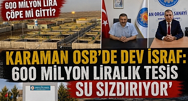 Karaman OSB’de Dev İsraf: 600 Milyon Liralık Tesis Su Sızdırıyor'