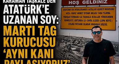 Karaman Taşkale'den Atatürk'e Uzanan Soy: Martı Tag Kurucusu 'Aynı Kanı Paylaşıyoruz'