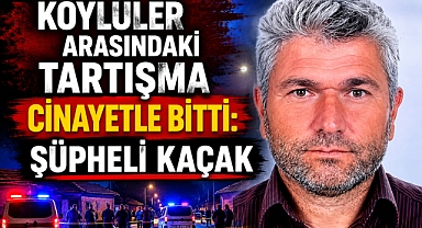 Köylüler Arasındaki Tartışma Cinayetle Bitti: Şüpheli Kaçak
