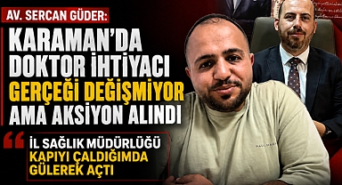 Sercan Güder: 'Karaman’da Doktor İhtiyacı Gerçeği Değişmiyor Ama Aksiyon Alındı
