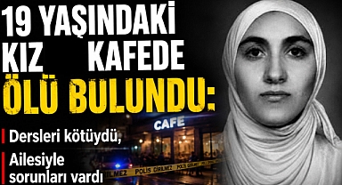 19 Yaşındaki Kız Kafede Ölü Bulundu: Dersleri Kötüydü, Ailesiyle Sorunları Vardı