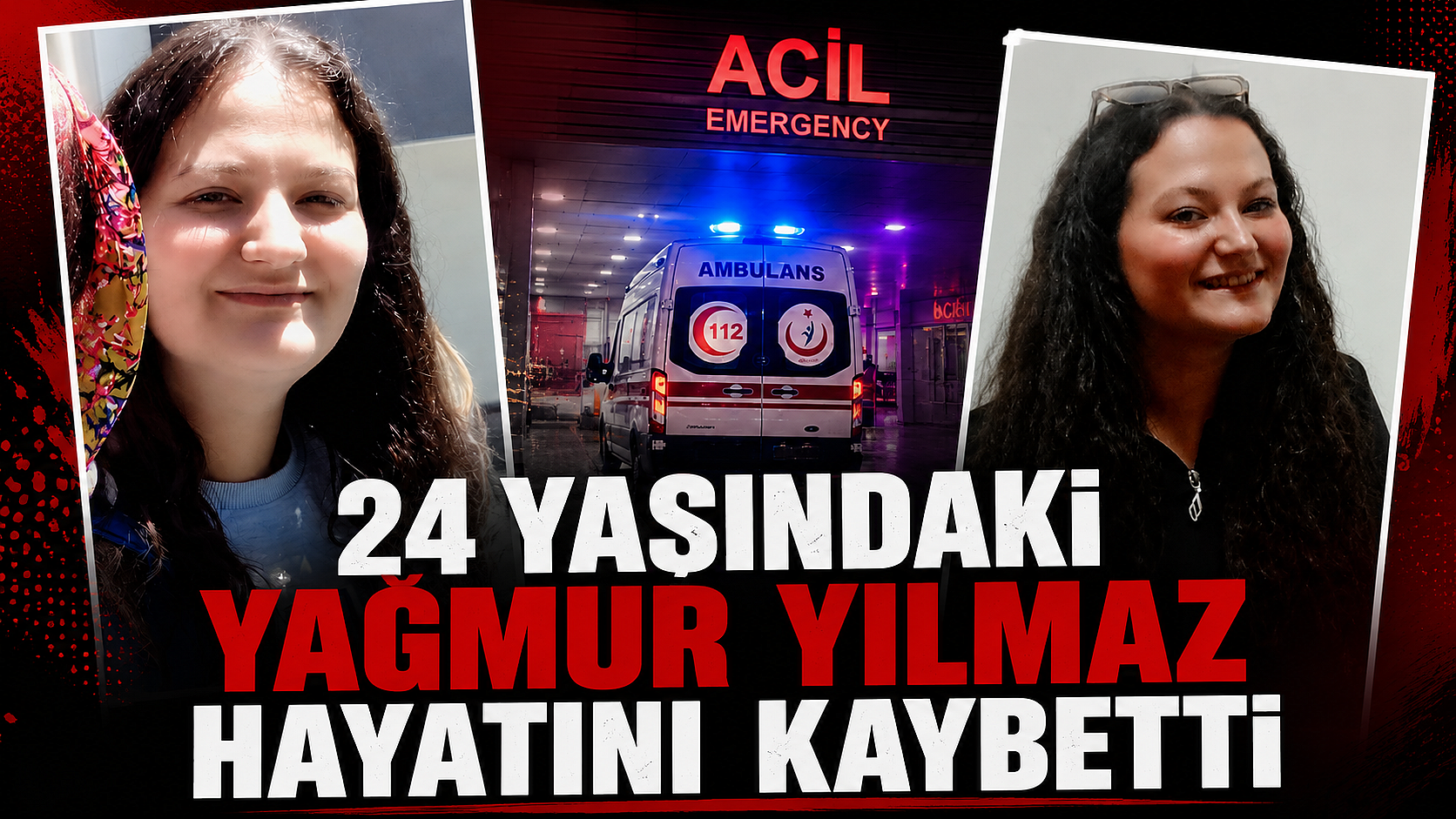 24 Yaşındaki Yağmur Yılmaz Hayatını Kaybetti
