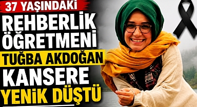 37 Yaşındaki Rehberlik Öğretmeni Tuğba Akdoğan Kansere Yenik Düştü