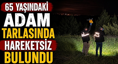 65 Yaşındaki Adam Tarlasında Hareketsiz Bulundu