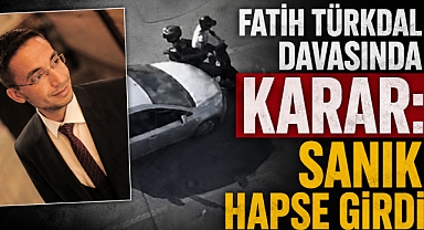 Fatih Türkdal Davasında Karar: Sanık Hapse Girdi