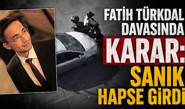 Fatih Türkdal Davasında Karar: Sanık Hapse Girdi
