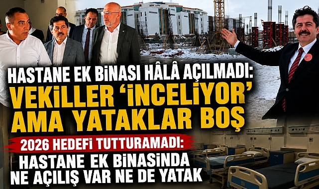 Hastane Ek Binası Hâlâ Açılmadı: Vekiller ‘İnceliyor’ Ama Yataklar Boş